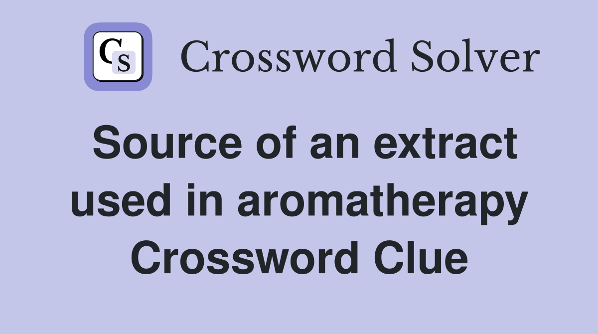 Source of an extract used in aromatherapy Crossword Clue