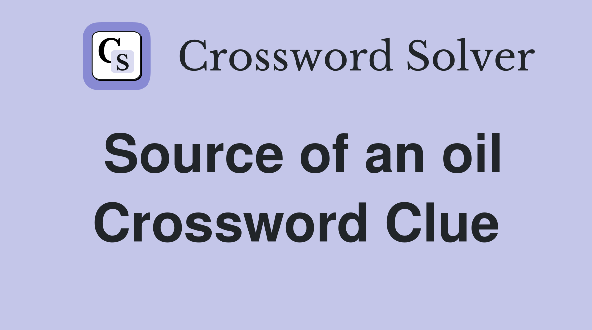 Source of an oil Crossword Clue