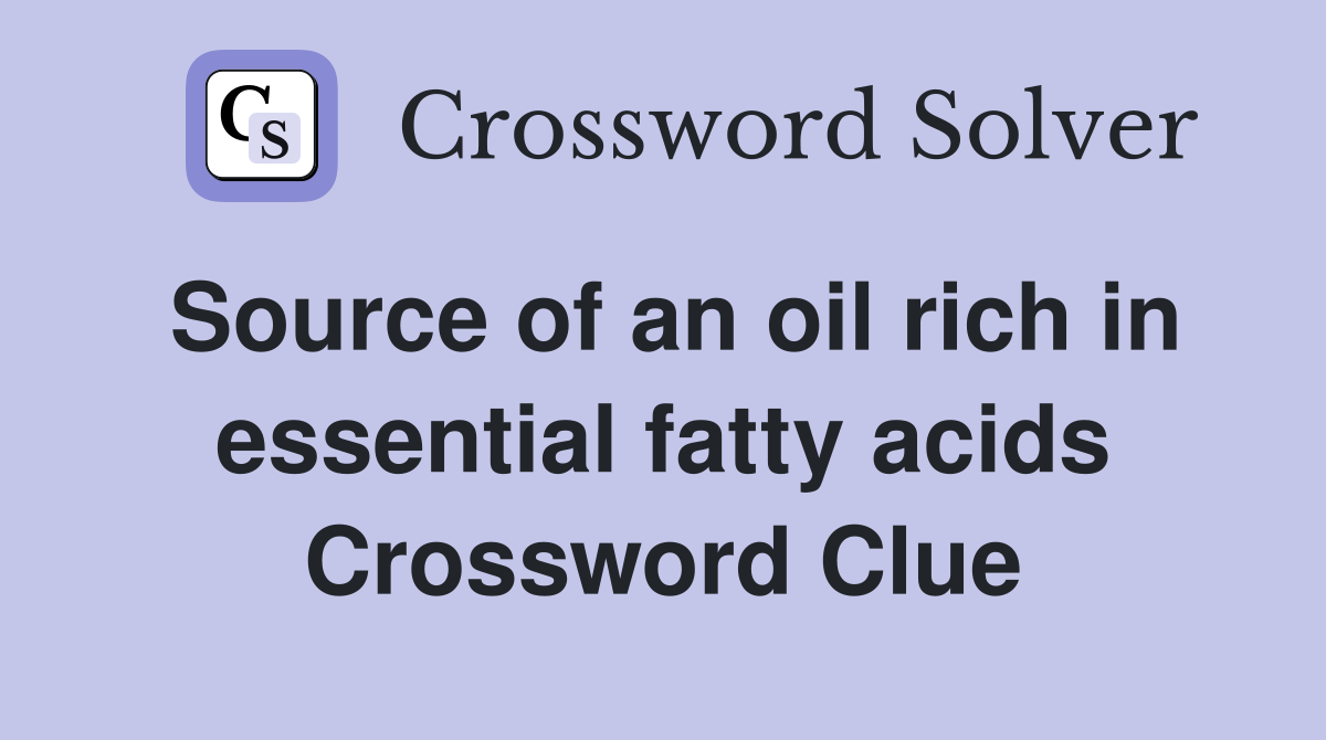 Source of an oil rich in essential fatty acids Crossword Clue