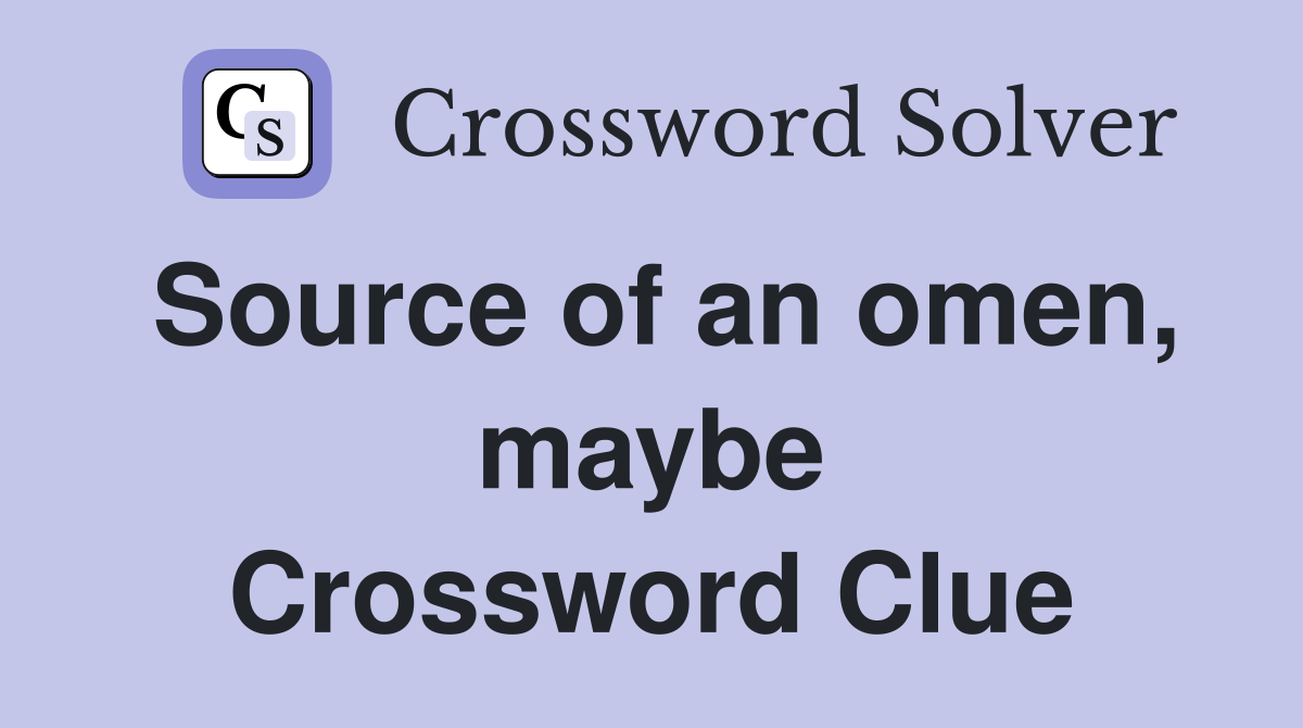 Source of an omen, maybe Crossword Clue
