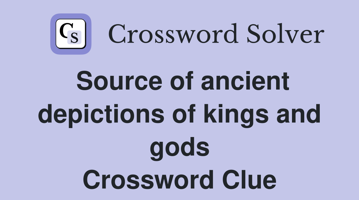 Source of ancient depictions of kings and gods Crossword Clue