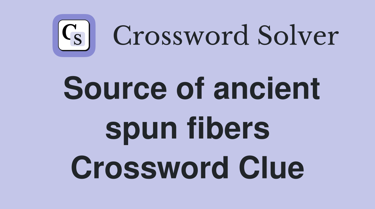 Source of ancient spun fibers Crossword Clue