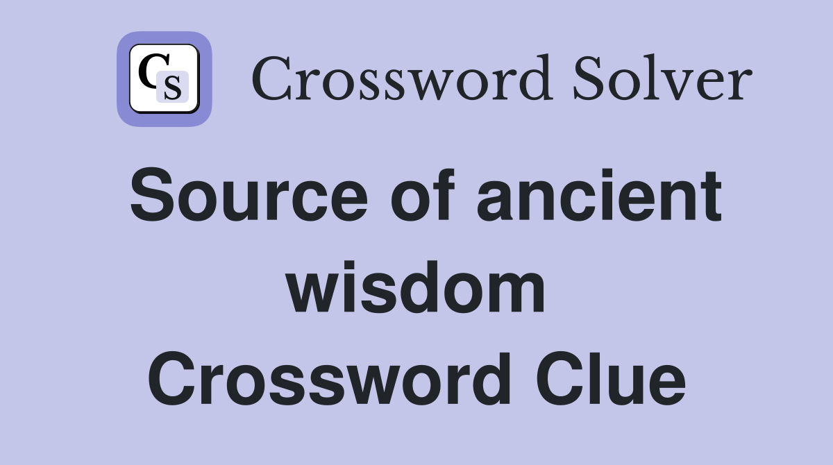 Source of ancient wisdom Crossword Clue