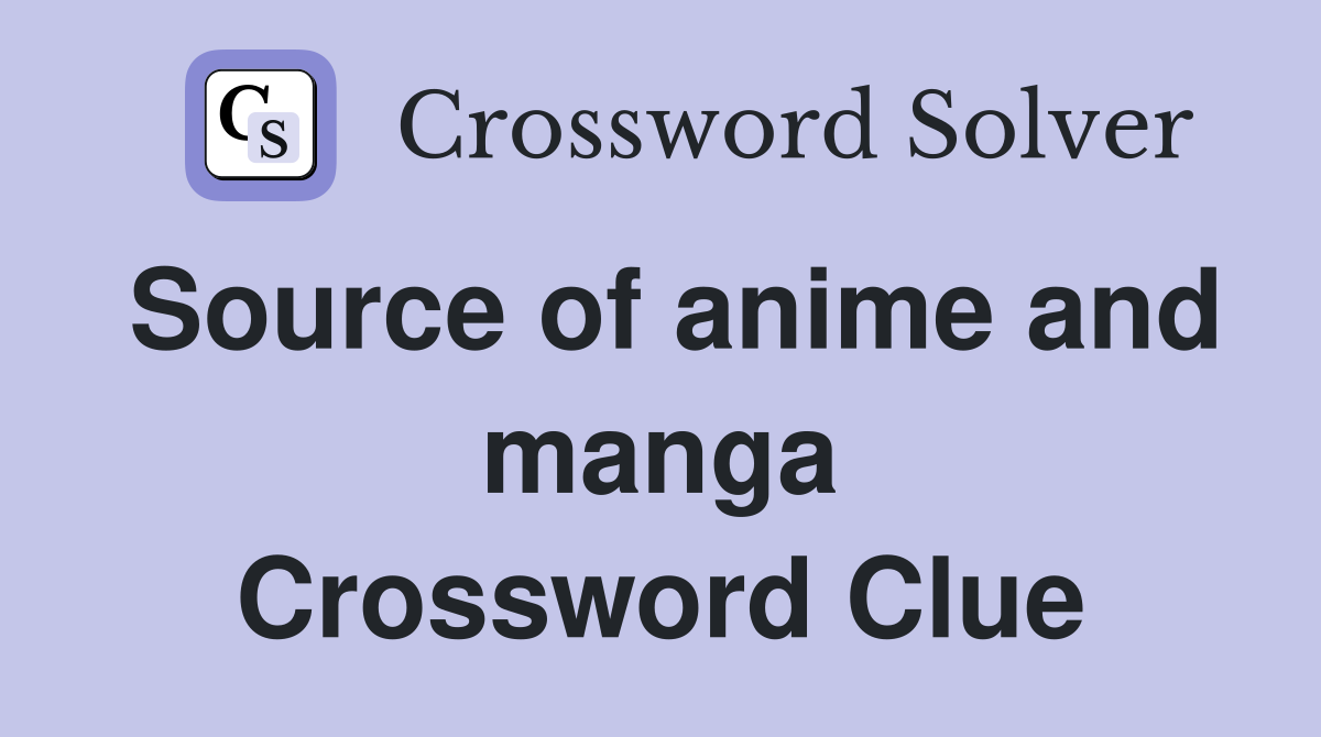 Source of anime and manga Crossword Clue