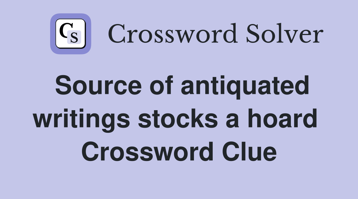 Source of antiquated writings stocks a hoard  Crossword Clue