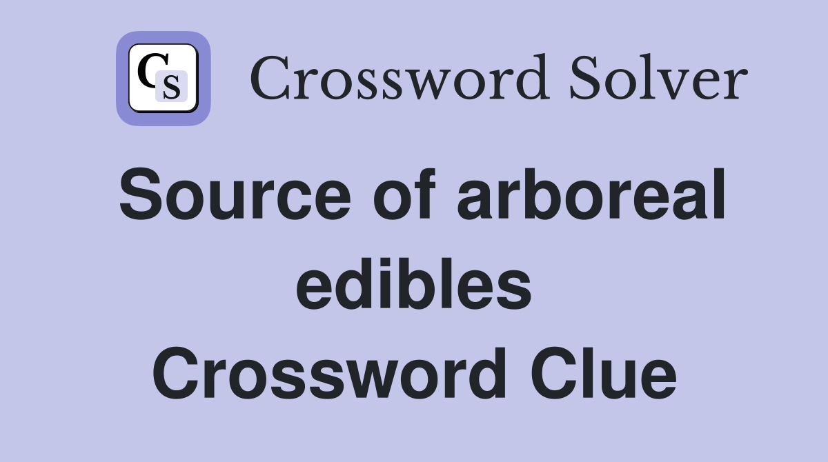 Source of arboreal edibles Crossword Clue