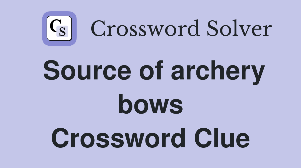 Source of archery bows Crossword Clue