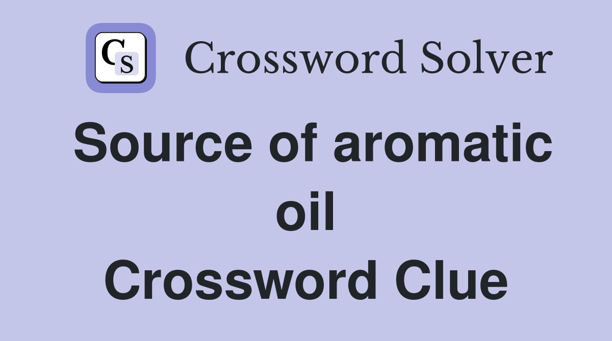 Source of aromatic oil Crossword Clue