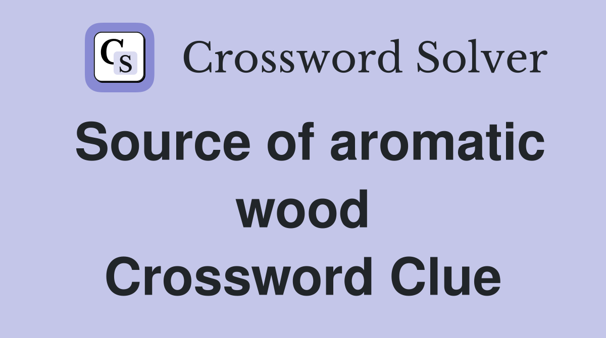 Source of aromatic wood Crossword Clue
