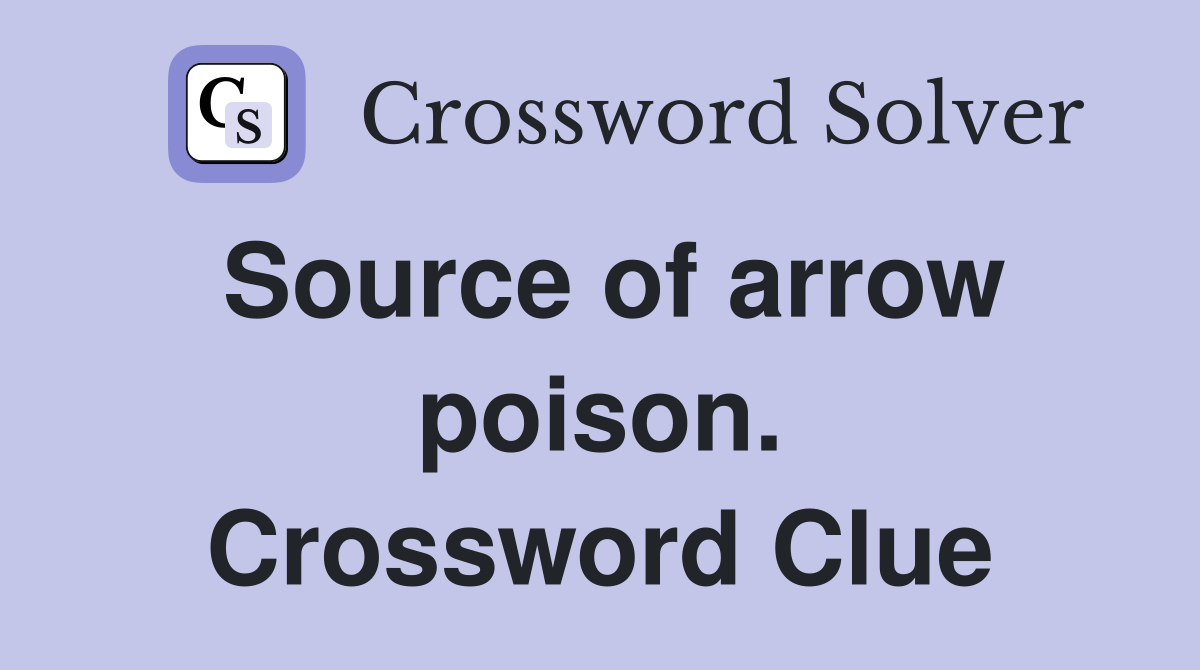 Source of arrow poison. Crossword Clue