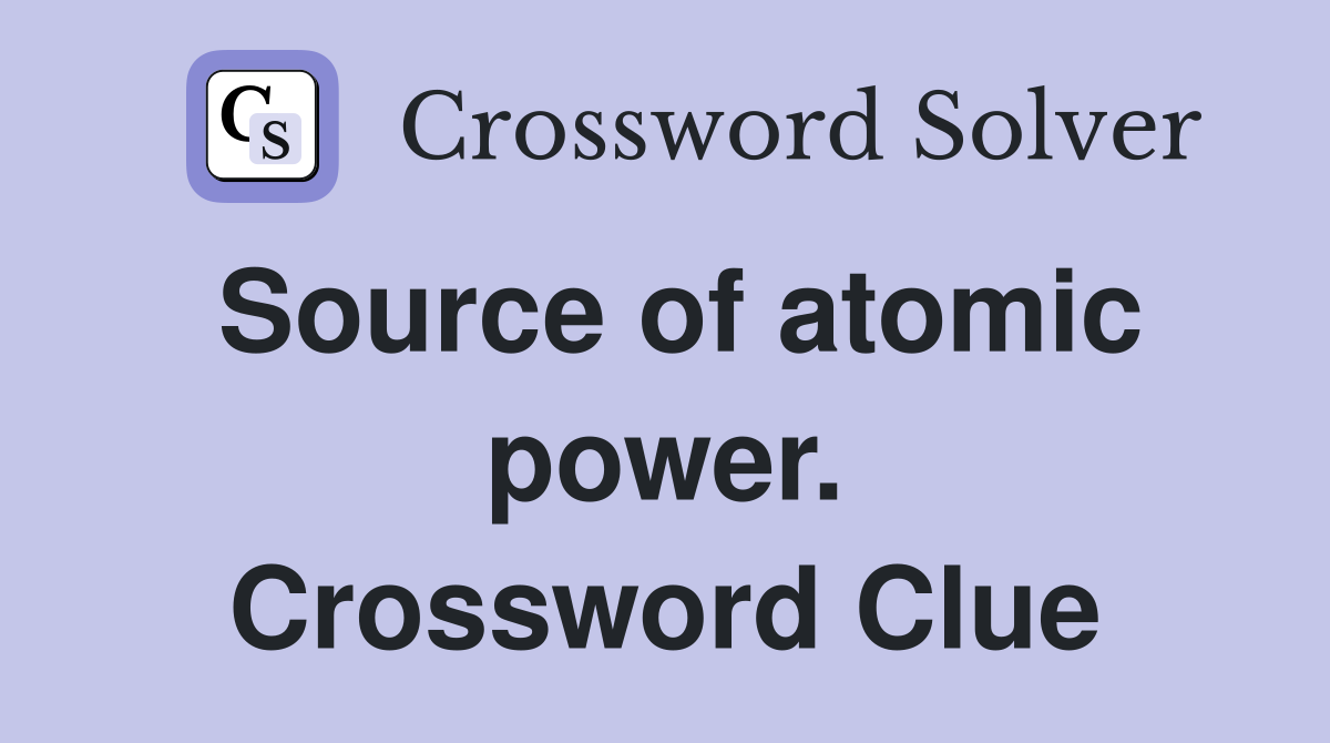 Source of atomic power. Crossword Clue