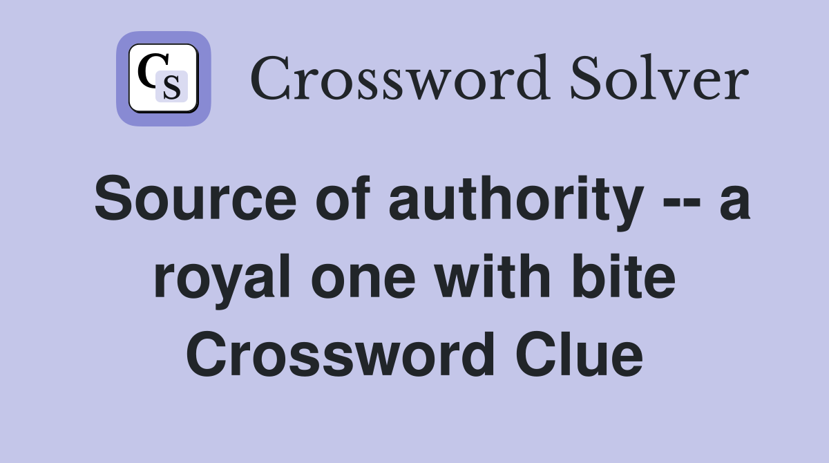 Source of authority -- a royal one with bite Crossword Clue