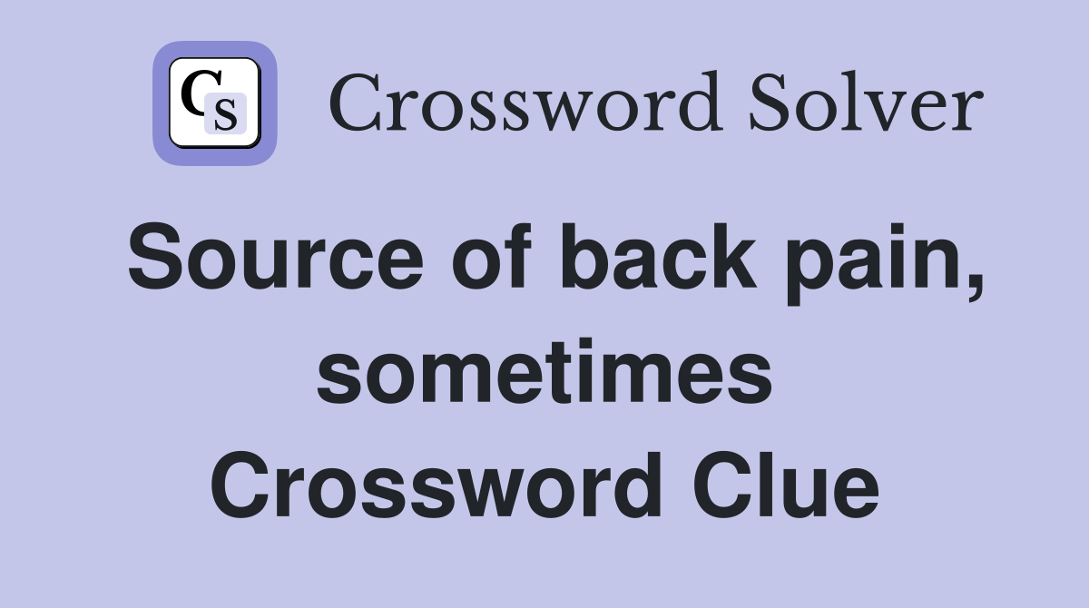 Source of back pain, sometimes Crossword Clue
