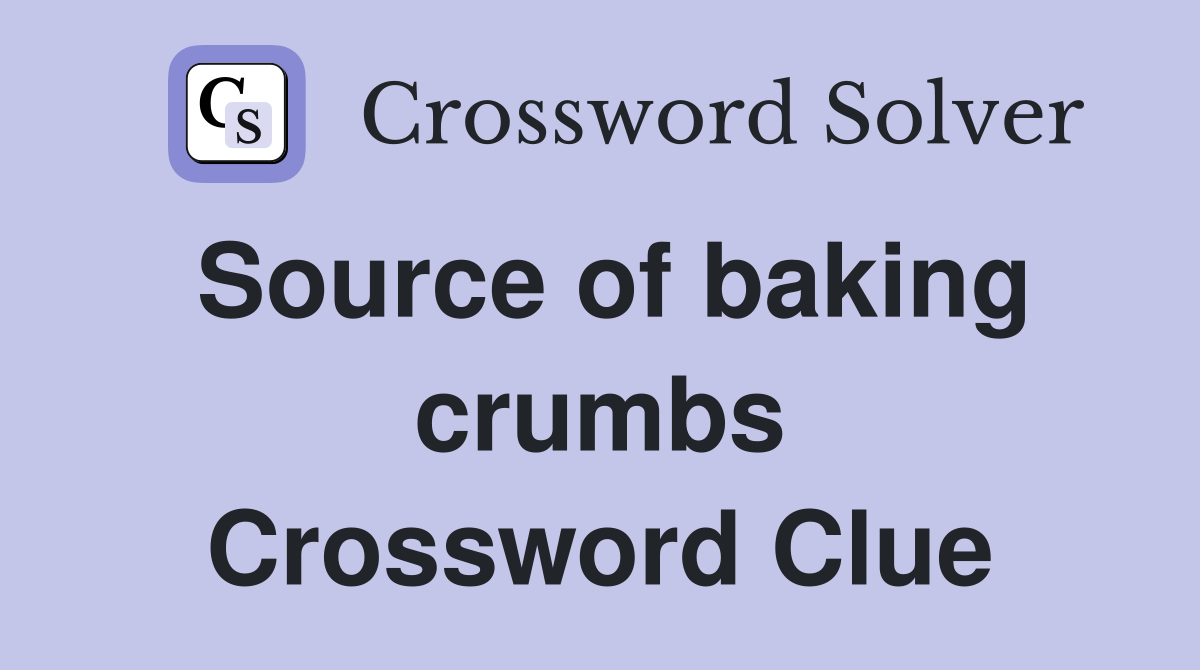 Source of baking crumbs Crossword Clue