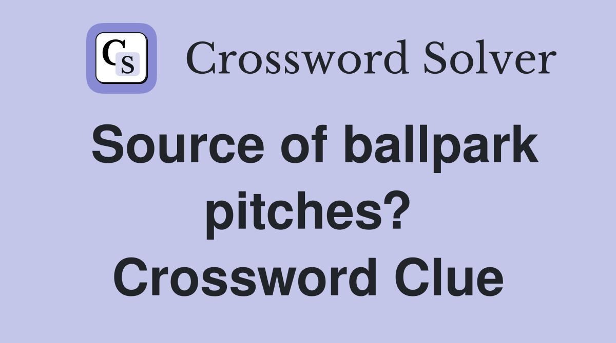 Source of ballpark pitches? Crossword Clue