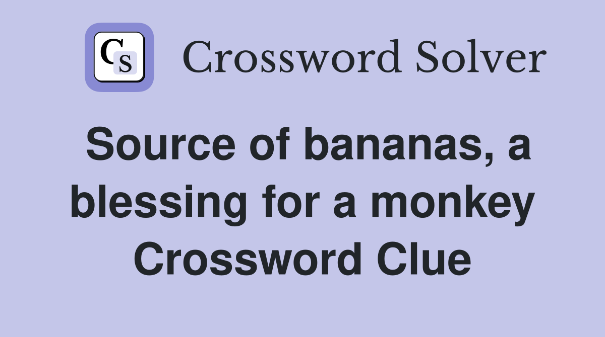 Source of bananas, a blessing for a monkey Crossword Clue