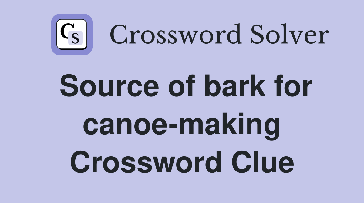 Source of bark for canoe-making Crossword Clue