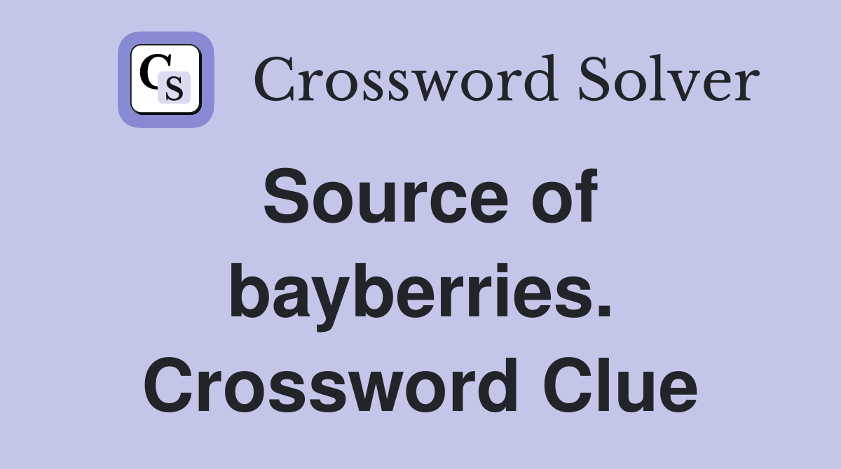 Source of bayberries. Crossword Clue