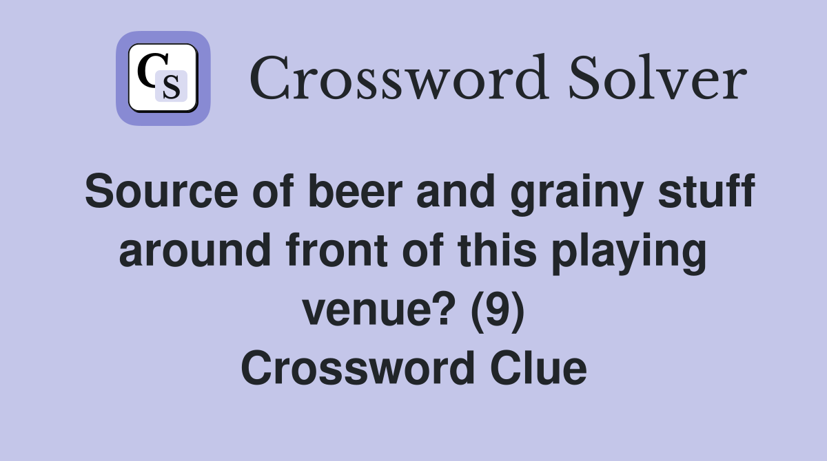 Source of beer and grainy stuff around front of this playing venue? (9) Crossword Clue