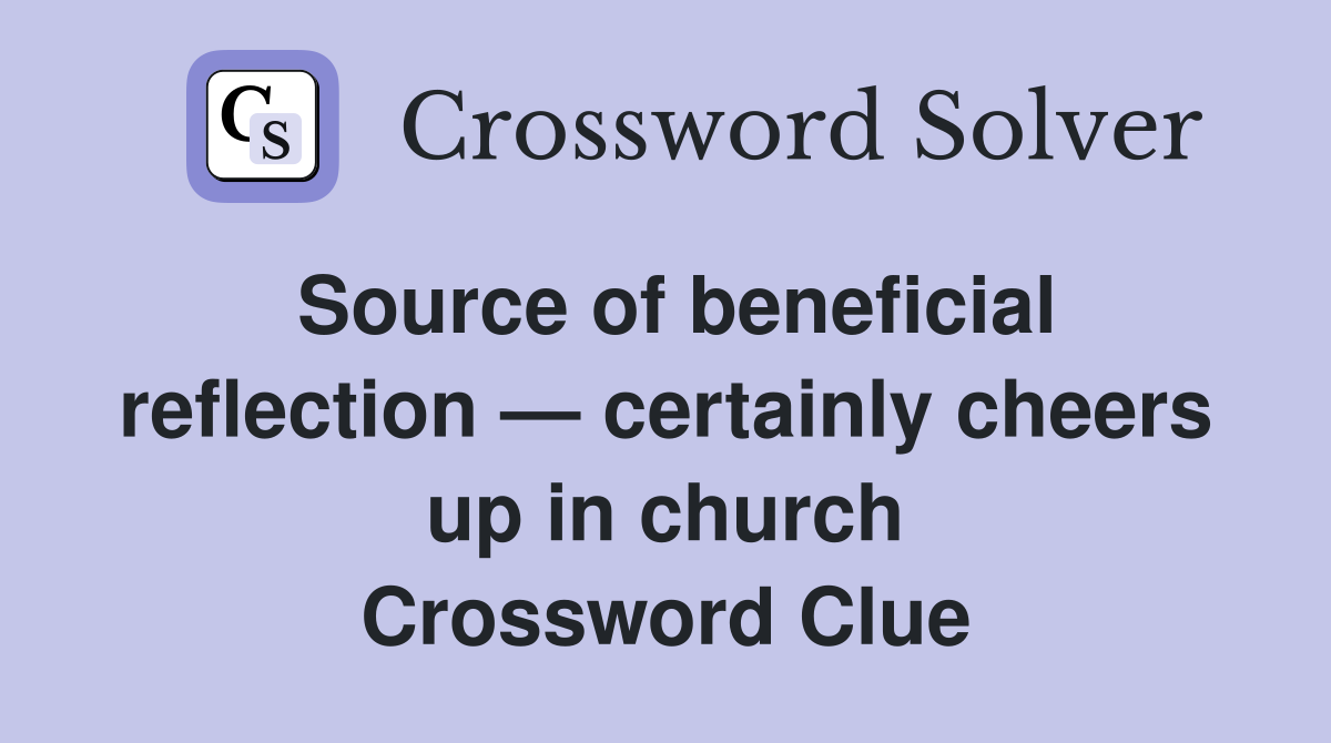 Source of beneficial reflection — certainly cheers up in church Crossword Clue