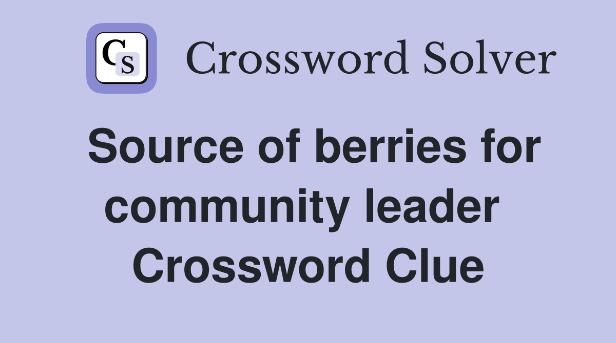 Source of berries for community leader  Crossword Clue