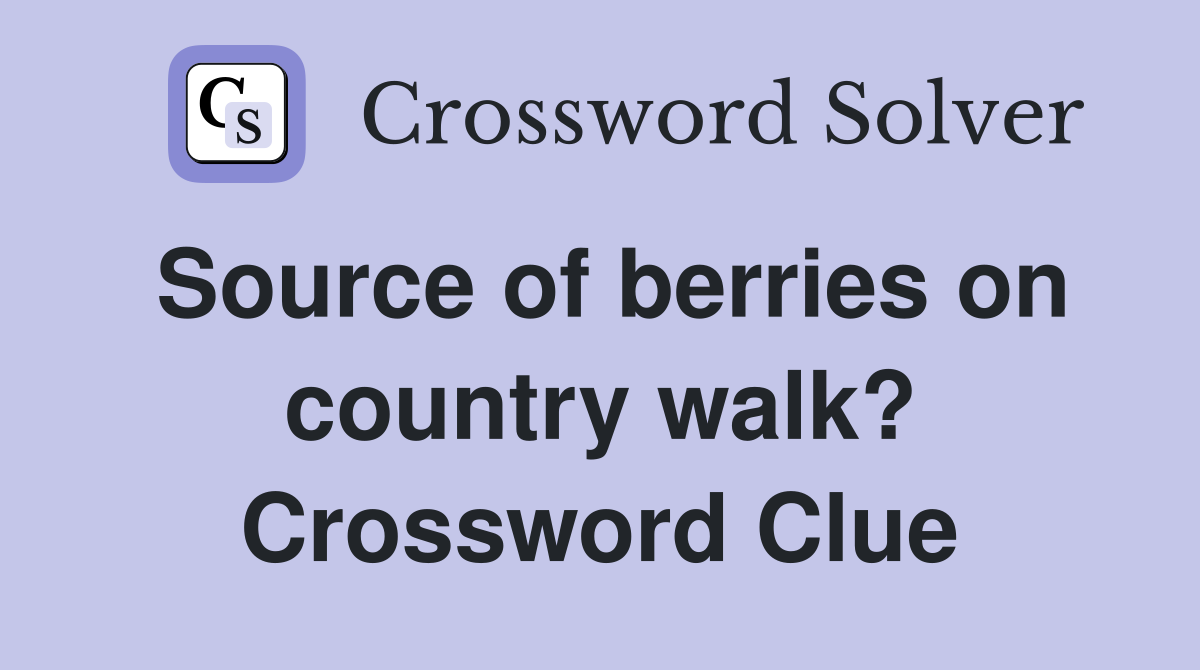 Source of berries on country walk? Crossword Clue