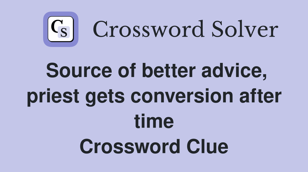 Source of better advice, priest gets conversion after time Crossword Clue