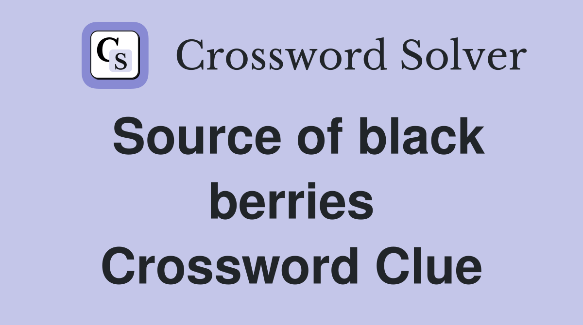 Source of black berries Crossword Clue