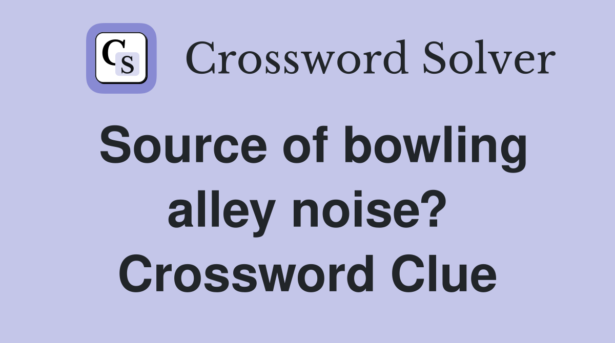 Source of bowling alley noise? Crossword Clue