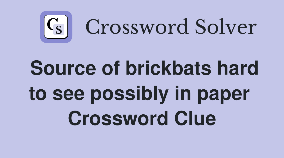 Source of brickbats hard to see possibly in paper  Crossword Clue
