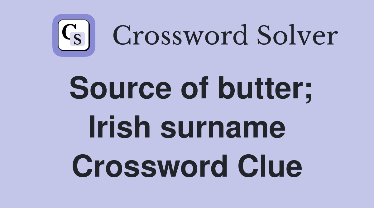 Source of butter; Irish surname Crossword Clue