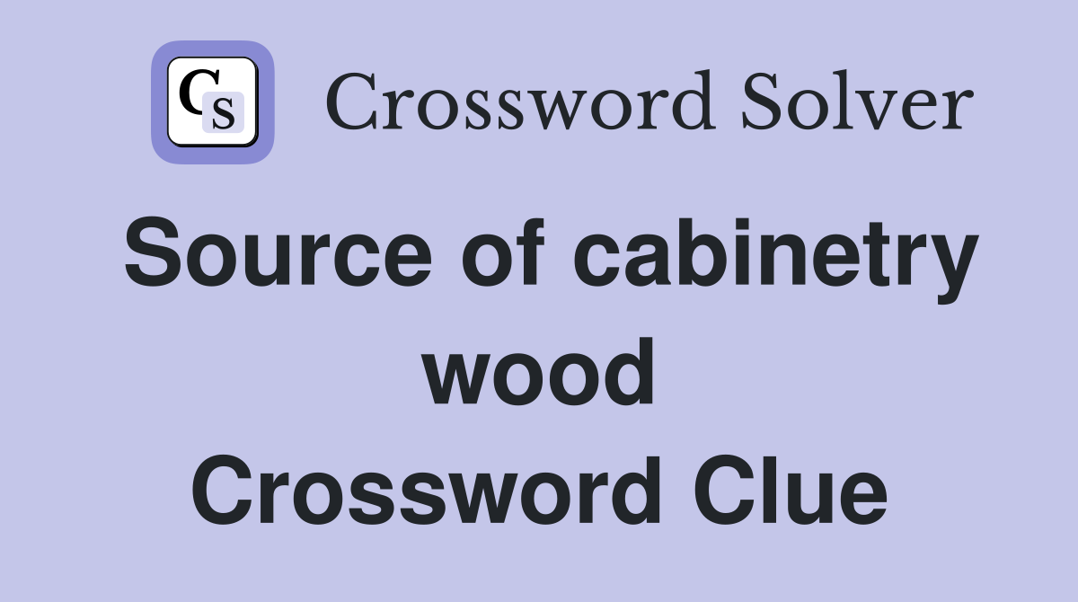 Source of cabinetry wood Crossword Clue