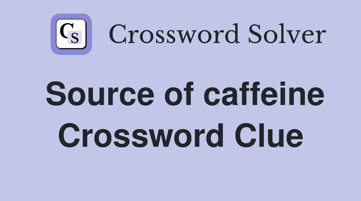 Source of caffeine Crossword Clue