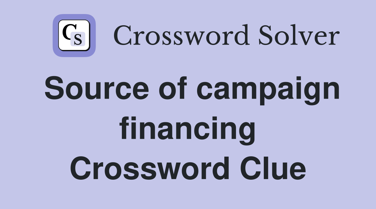 Source of campaign financing Crossword Clue