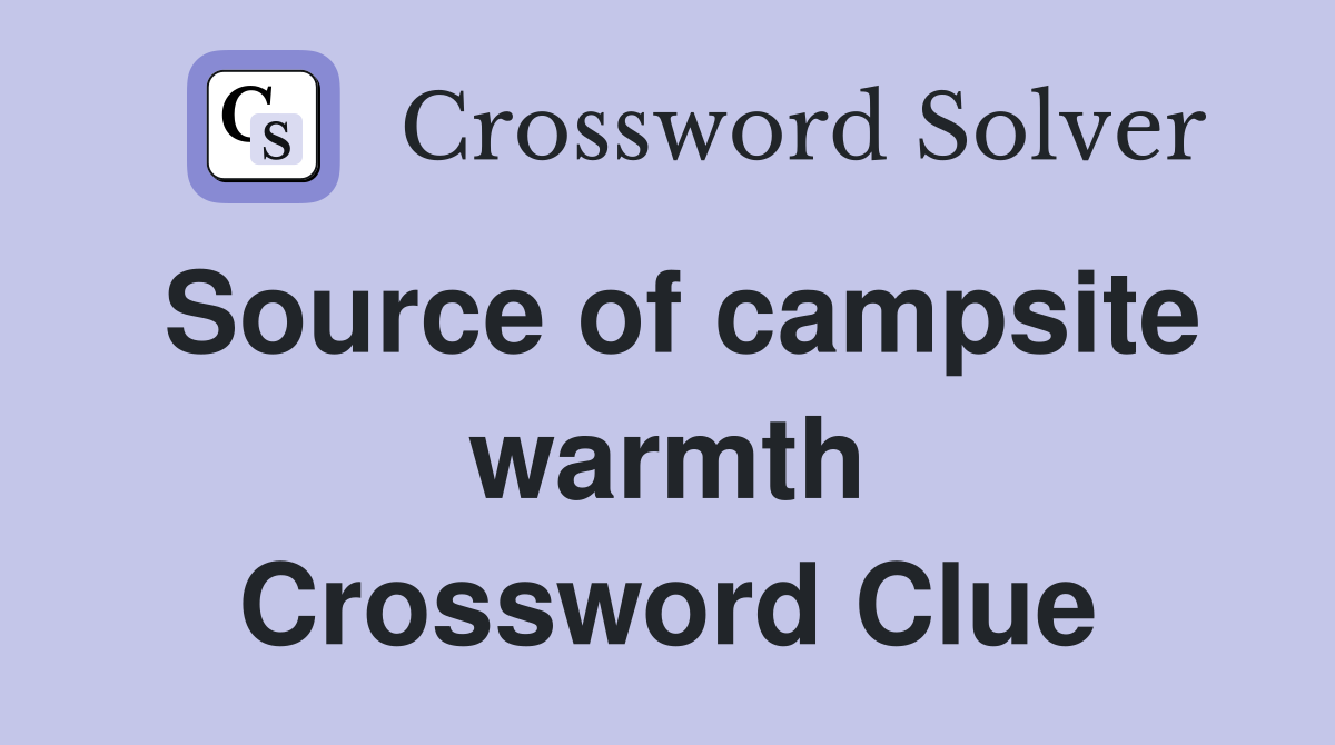 Source of campsite warmth Crossword Clue