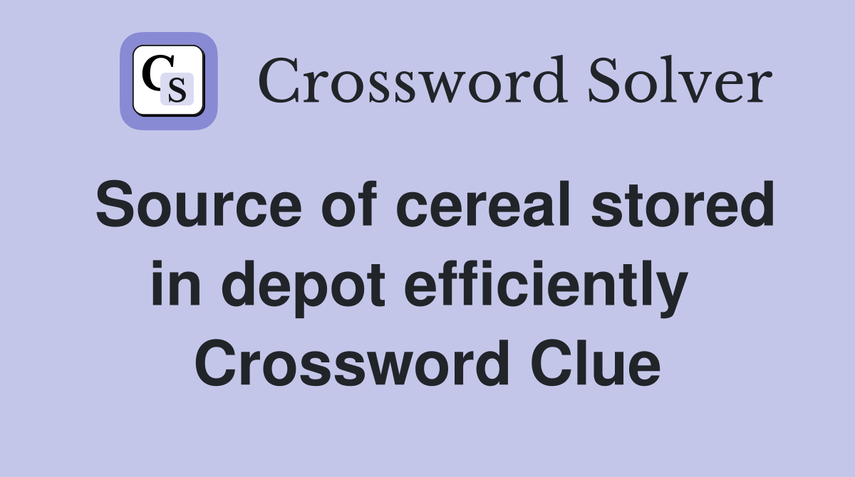 Source of cereal stored in depot efficiently  Crossword Clue