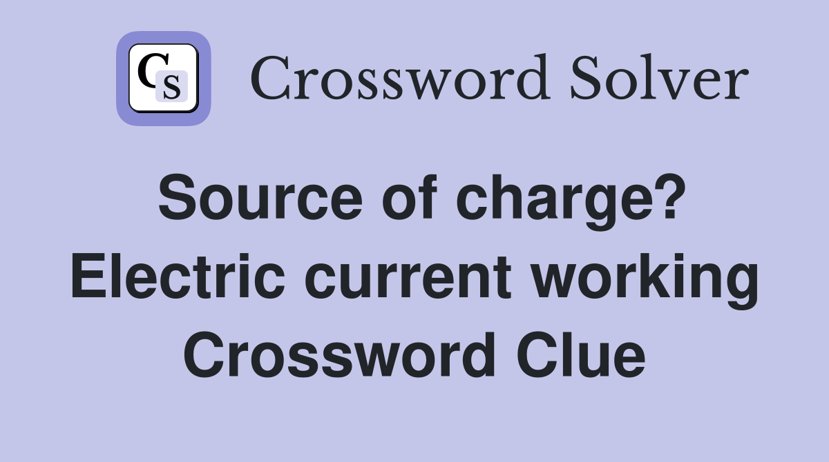 Source of charge? Electric current working Crossword Clue