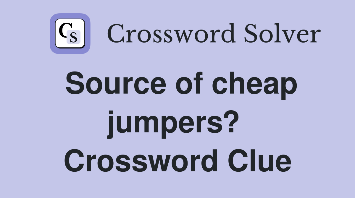 Source of cheap jumpers?  Crossword Clue