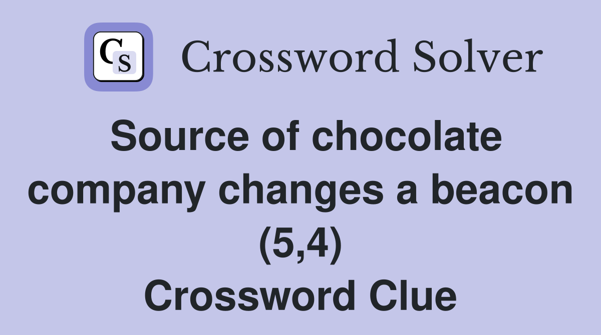 Source of chocolate company changes a beacon (5,4) Crossword Clue