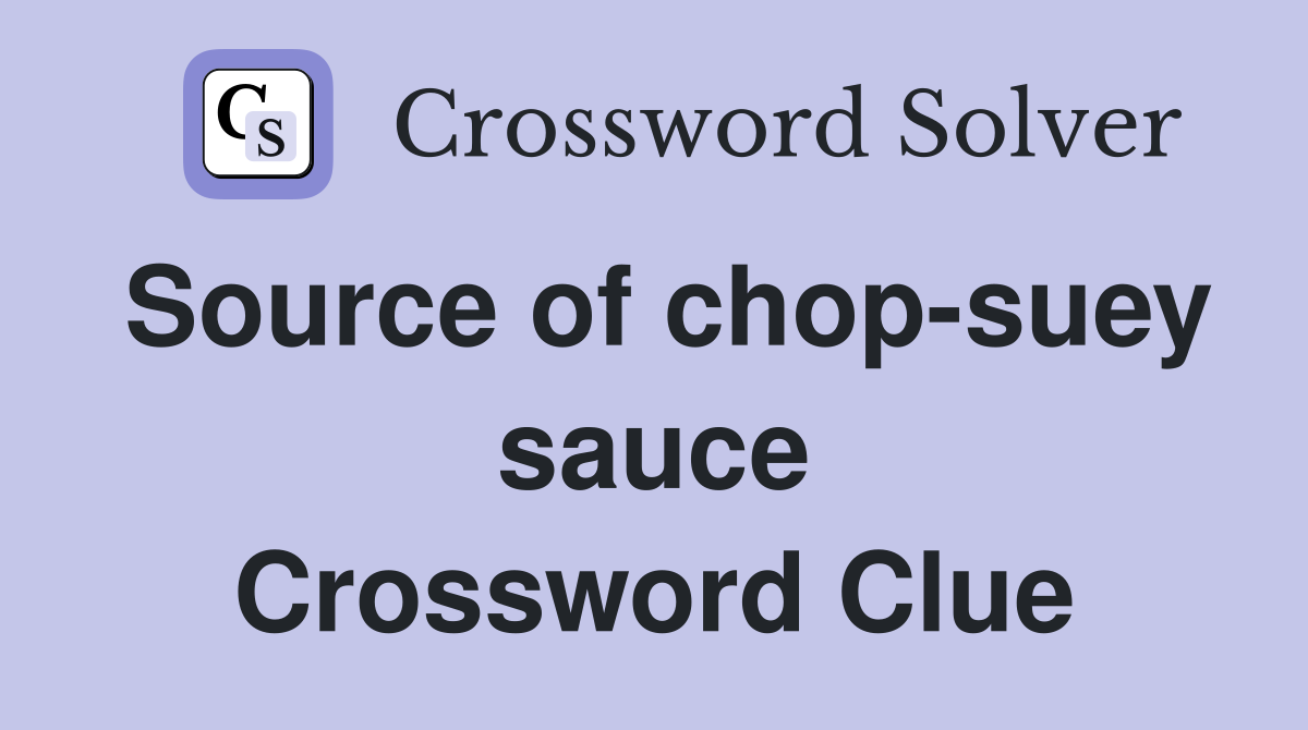 Source of chop-suey sauce Crossword Clue
