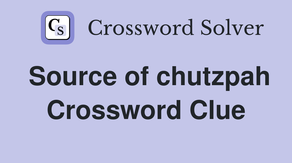 Source of chutzpah Crossword Clue