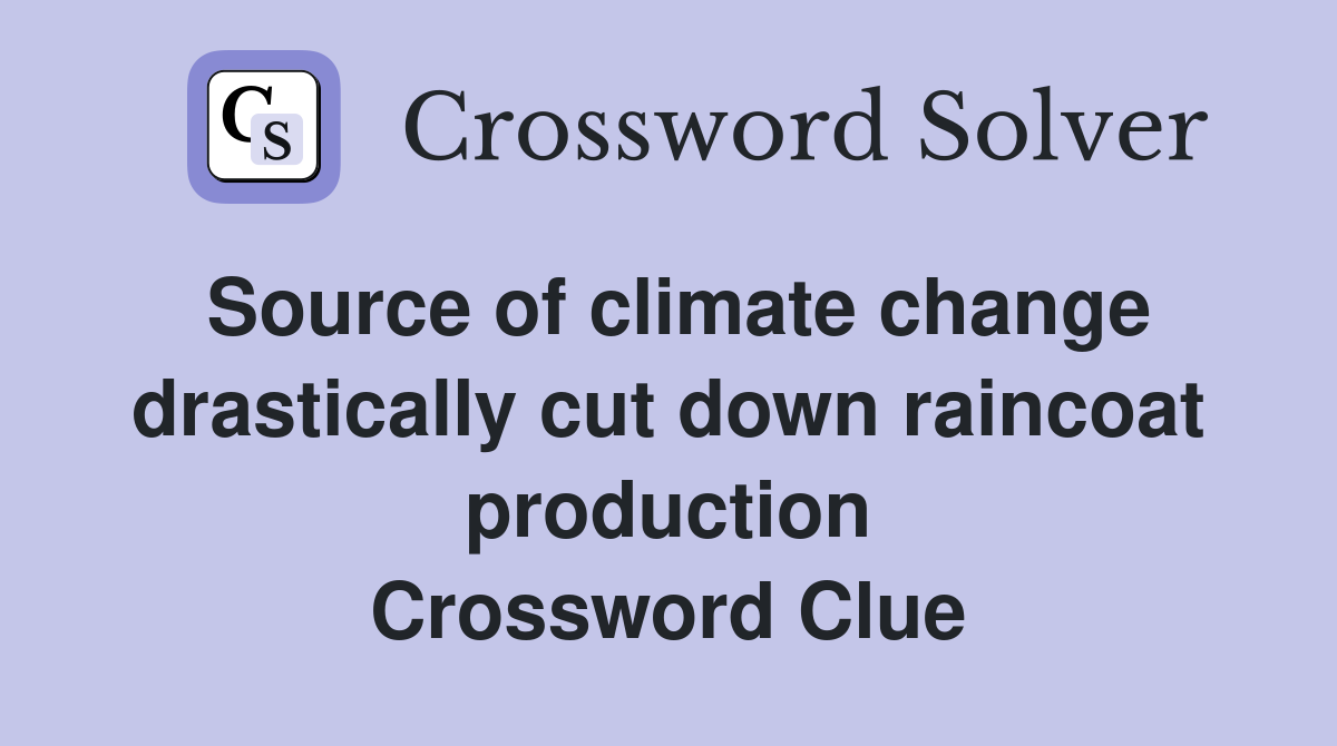 Source of climate change drastically cut down raincoat production Crossword Clue