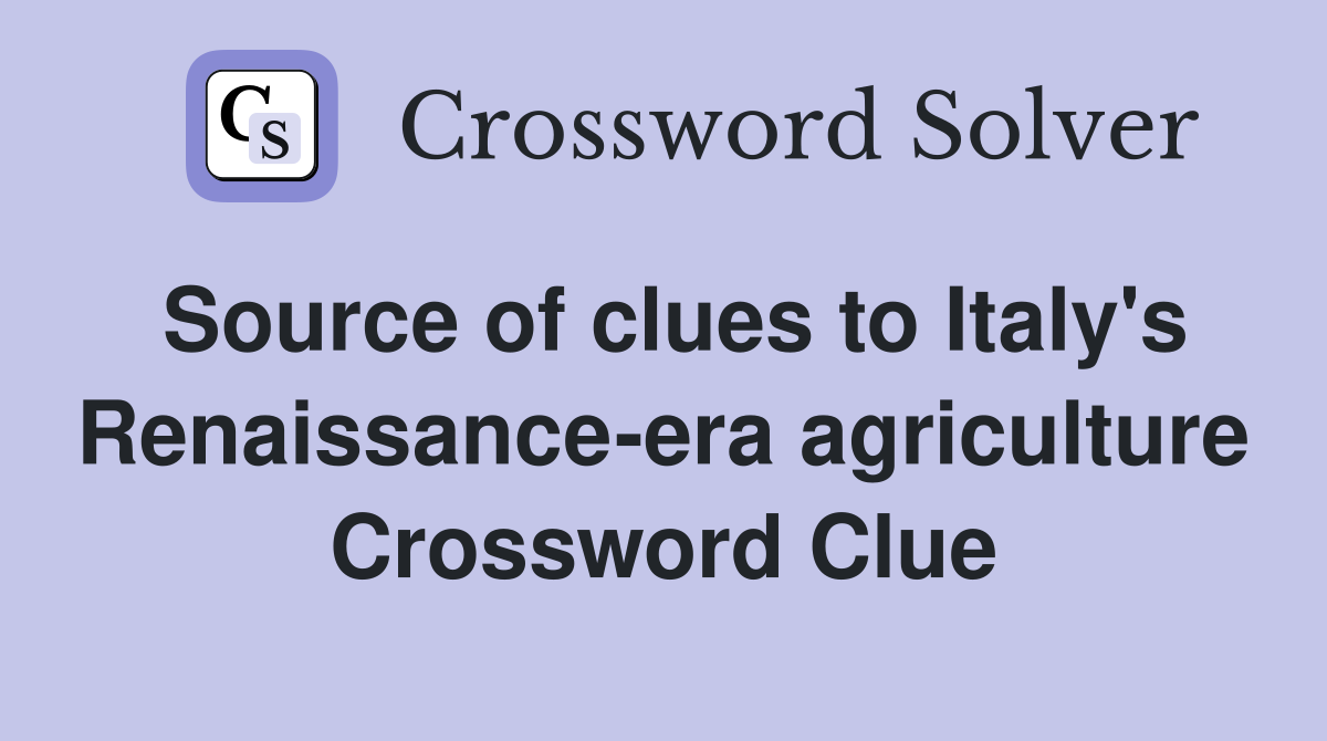 Source of clues to Italy's Renaissance-era agriculture Crossword Clue