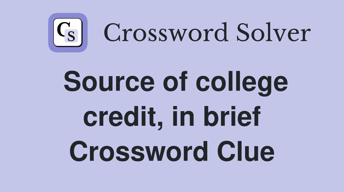 Source of college credit, in brief Crossword Clue