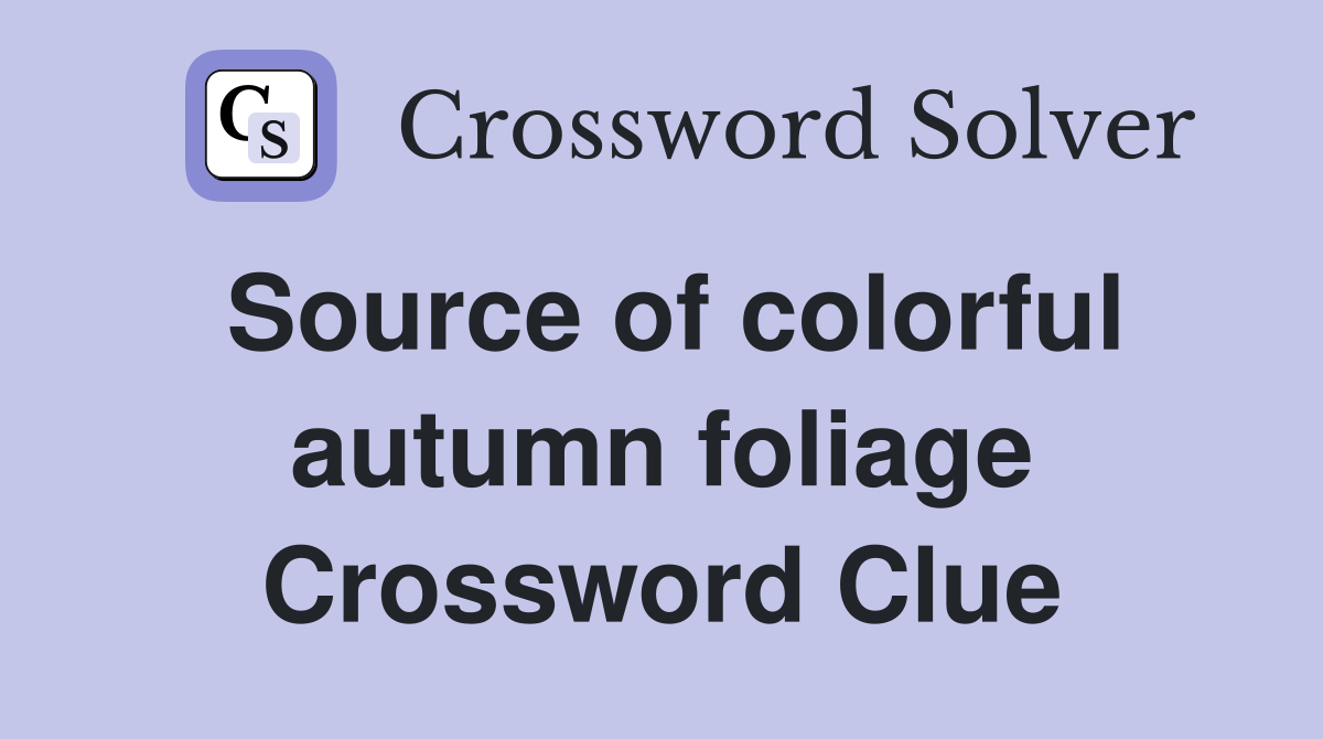 Source of colorful autumn foliage Crossword Clue