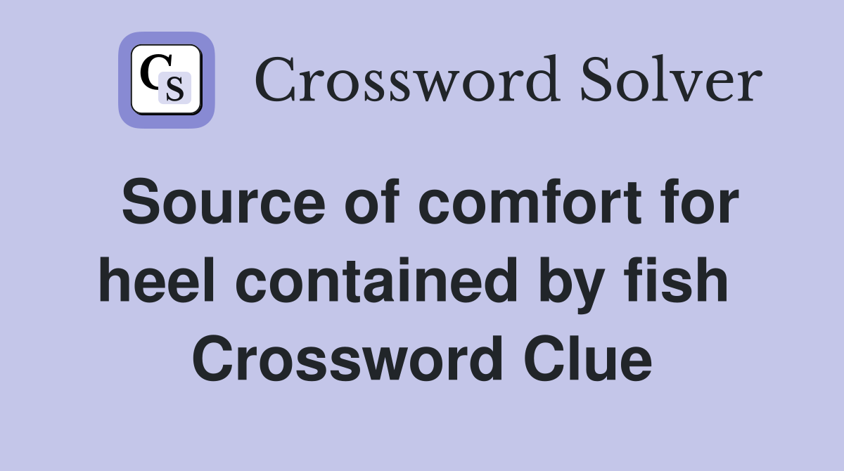 Source of comfort for heel contained by fish  Crossword Clue