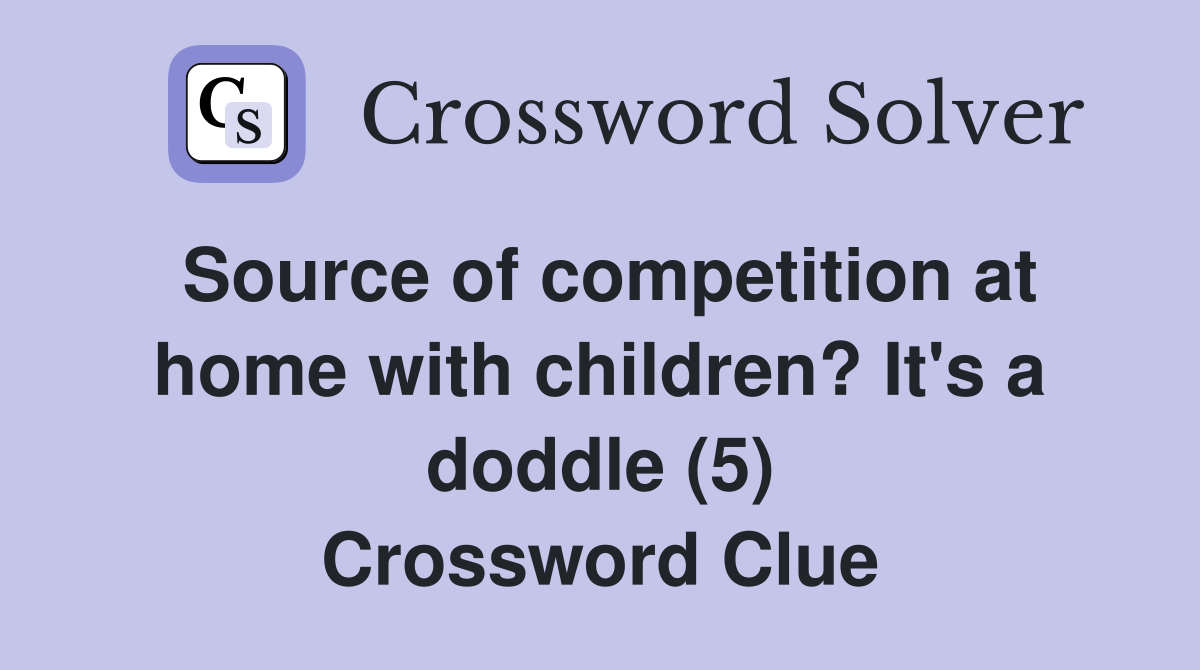 Source of competition at home with children? It's a doddle (5) Crossword Clue