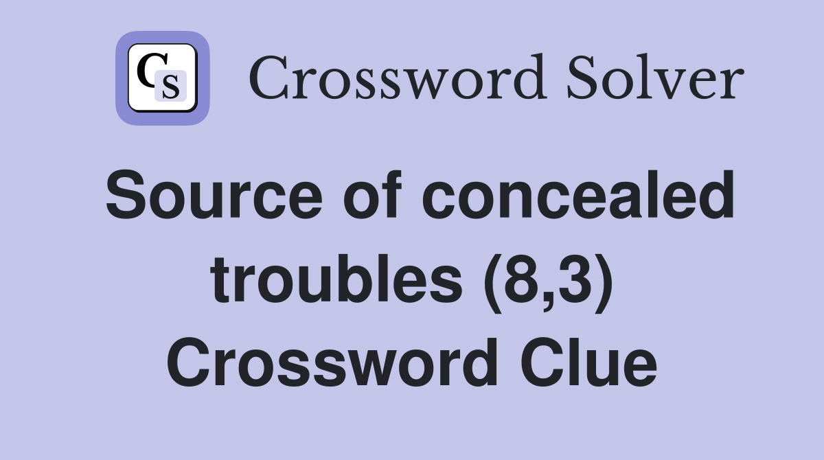 Source of concealed troubles (8,3) Crossword Clue