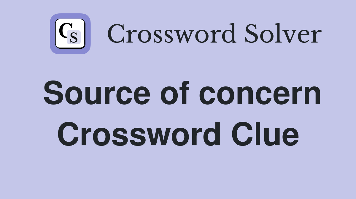 Source of concern Crossword Clue