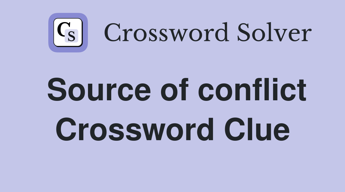 Source of conflict Crossword Clue